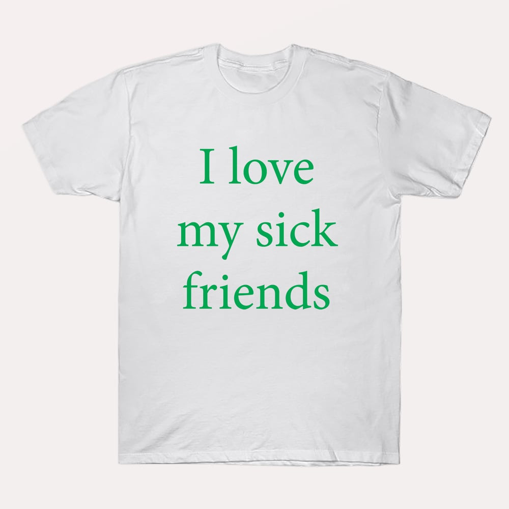 Image of I love my sick friends tee (white with green text)