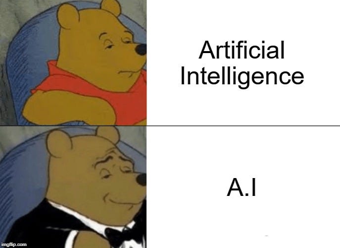 Tuxedo Winnie The Pooh Meme | Artificial Intelligence; A.I | image tagged in memes,tuxedo winnie the pooh | made w/ Imgflip meme maker