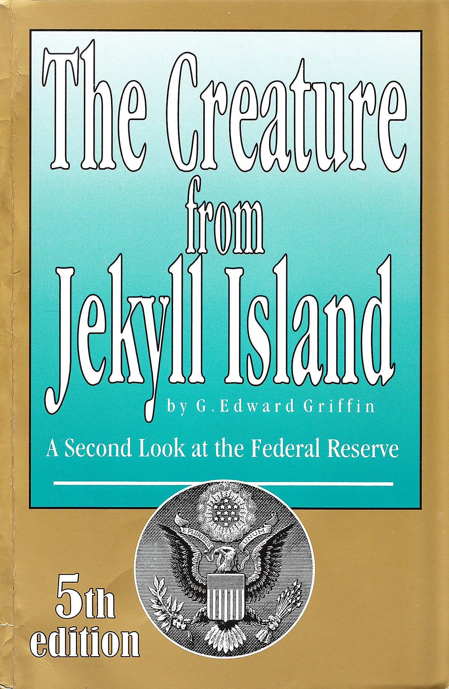 The Creature from Jekyll Island: A Second Look at the Federal Reserve: G. Edward Griffin ...