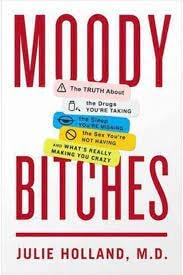 Moody Bitches: The Truth About the Drugs You're Taking, The Sleep You're  Missing, The Sex You're Not Having, and What's Really Making You Crazy:  Holland, Julie: 9781594205804: Amazon.com: Books