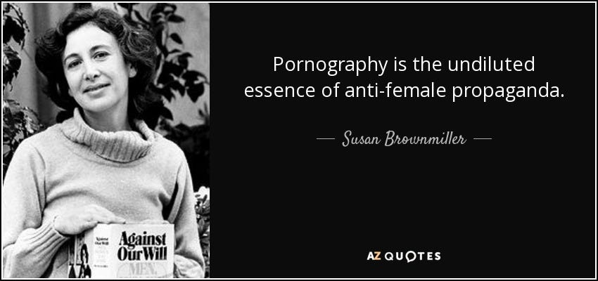 Susan Brownmiller quote: Pornography is the undiluted essence of anti-female propaganda.