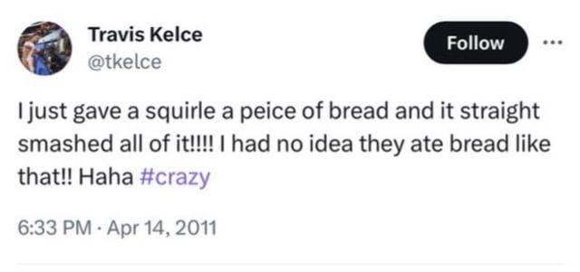 r/NewHeights - Travis Kelce Follow ... I just gave a squirle a peice of bread and it straight smashed all of it! I had no idea they ate bread like that!! Haha 6:33 PM Apr 14, 2011