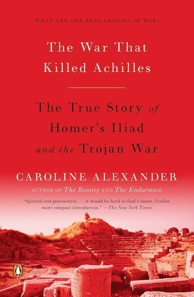 The War That Killed Achilles: The True Story of Homer's Iliad and the  Trojan War