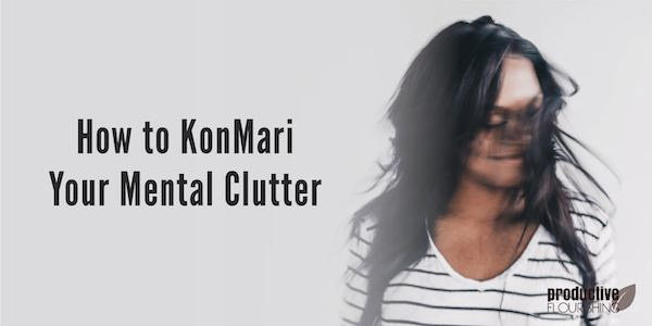 Text reads "How to KonMari Your Mental Clutter" Image depicts woman shaking her hair back and forth over her face.