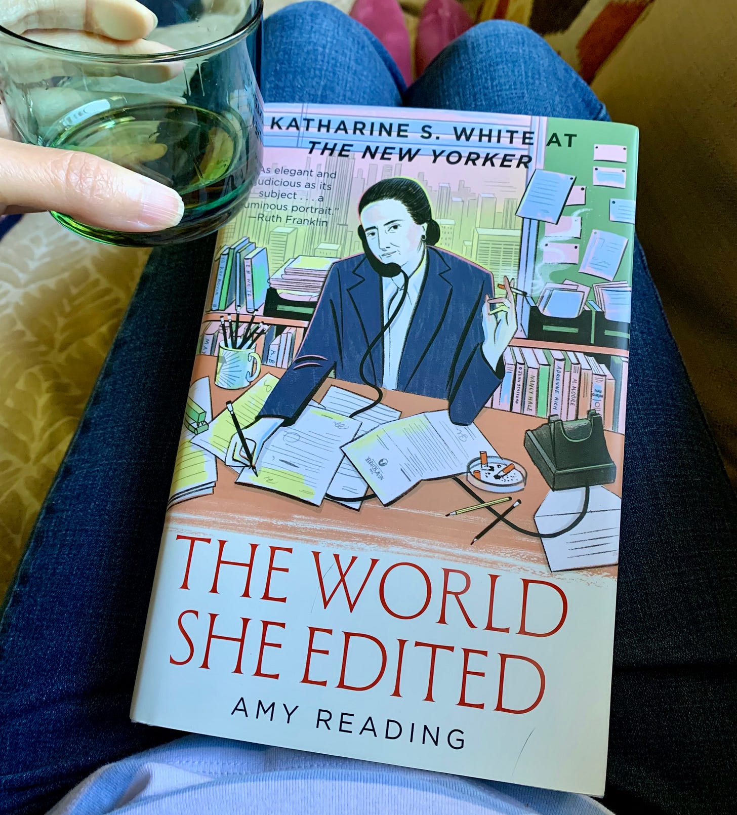 Amy's book is resting on my lap, and I'm raising a small glass of bourbon in the upper-left-hand corner. The book cover features an illustration of Katharine White at her desk, on the phone, with an ashtray and a bunch of papers in front of her.