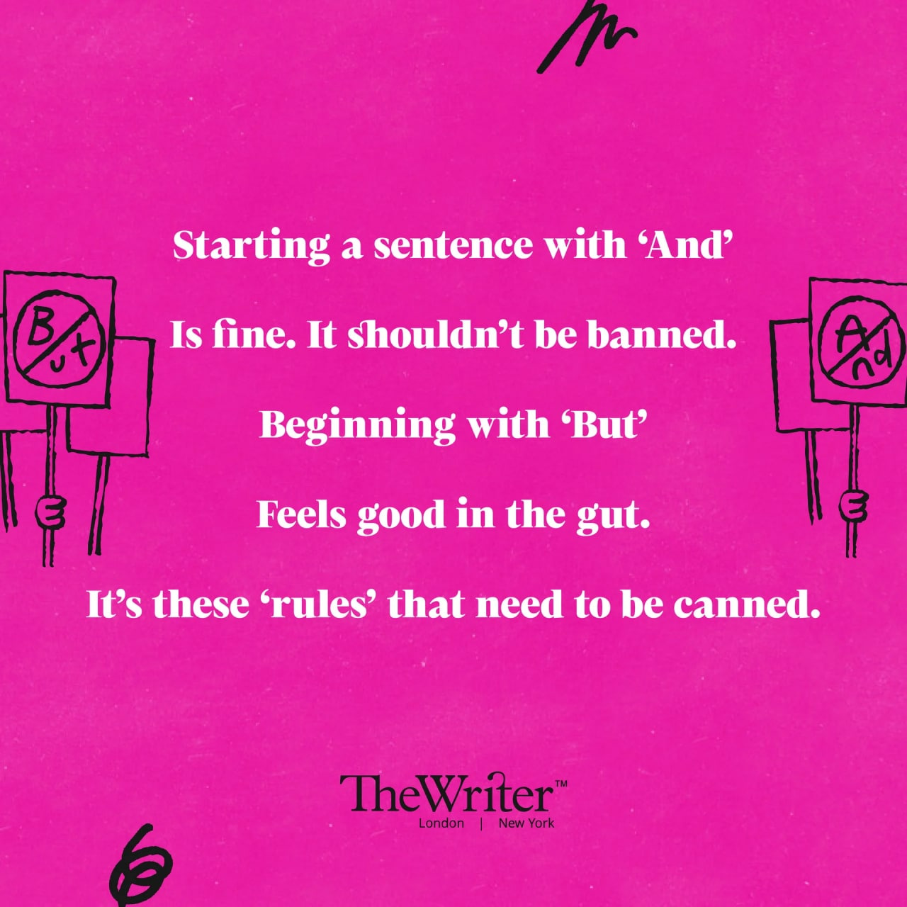Starting a sentence with ‘And’ Is fine. It shouldn’t be banned. Beginning with ‘But’ Feels good in the gut. It’s these rules that need to be canned.