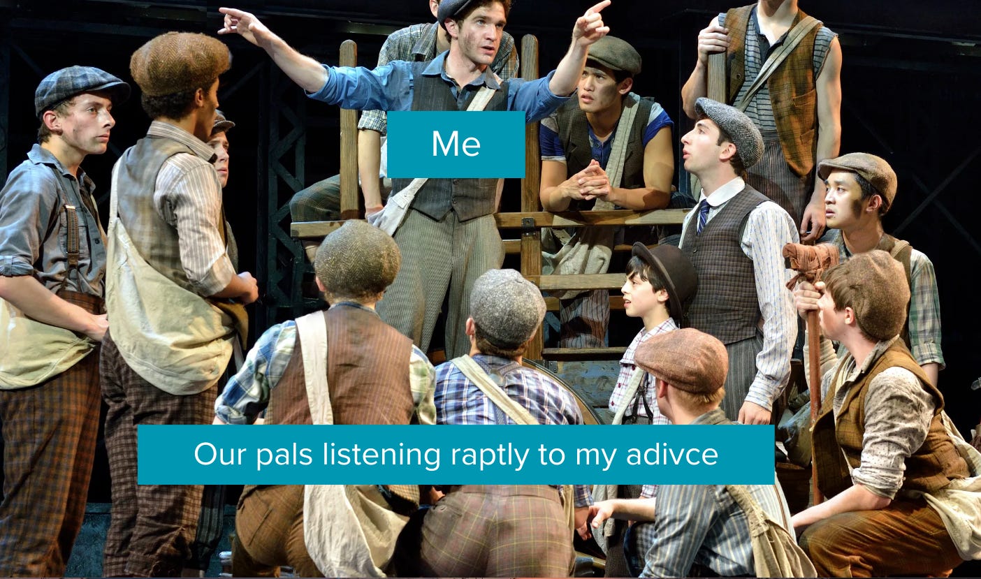 A picture from Newsies: the Musical where one character (labeled me) is giving a speech to a crowd of other characters (labeled: Our pals listening raptly to my advice)