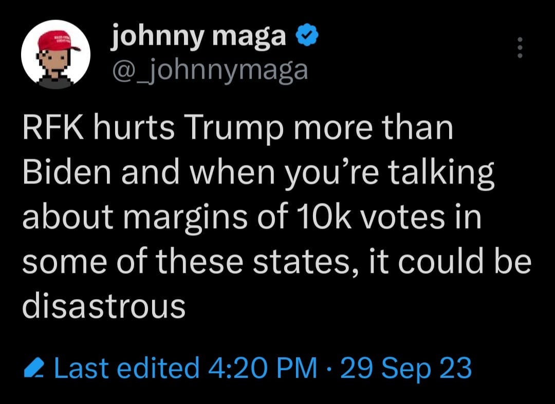 May be an image of text that says 'johnny maga @_johnnymaga RFK hurts Trump more than Biden and when you're talking about margins of 10k votes in some of these states, it could be disastrous Last edited 4:20 PM 29 Sep 23'