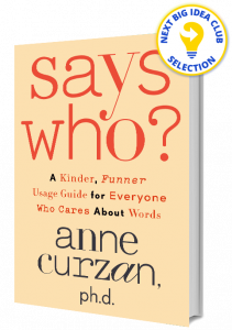 Says Who?: A Kinder, Funner Usage Guide for Everyone Who Cares About Words By Anne Curzan