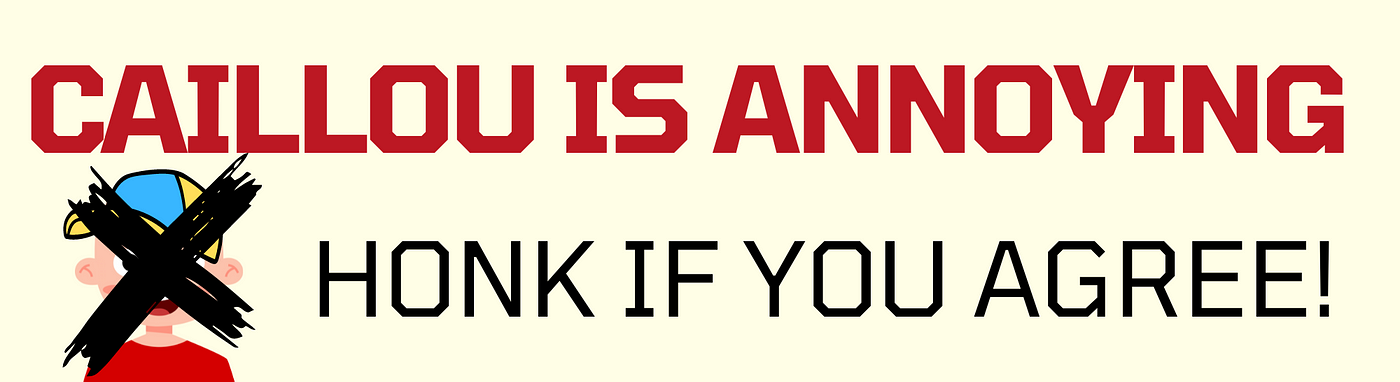The image displays a humorous message that reads “CAILLOU IS ANNOYING HONK IF YOU AGREE!” in large red capital letters against a light background. Over the image is a large black ‘X’ mark, covering the face of an illustrated character that appears to be a boy with a yellow cap and a red shirt.