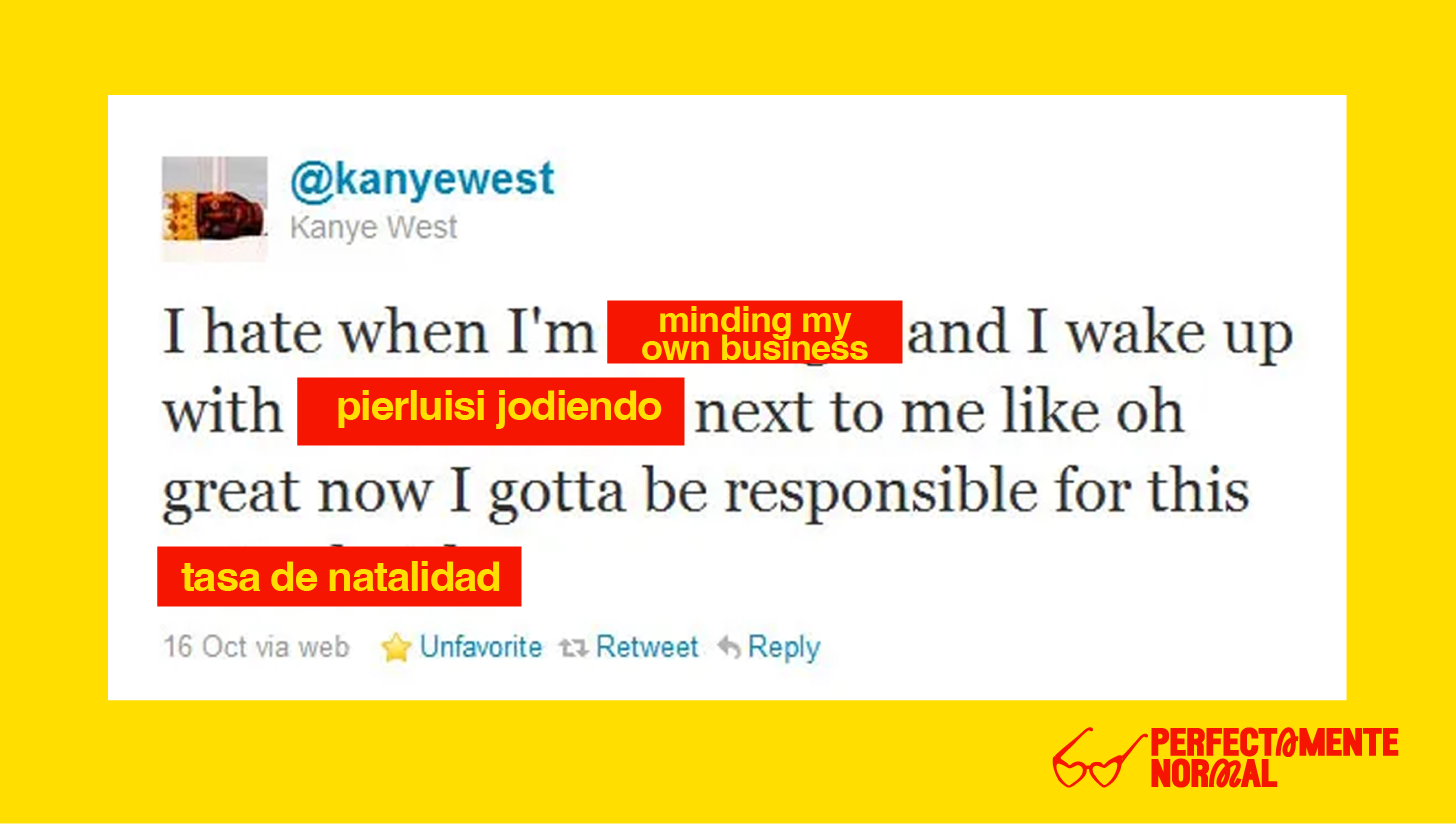 Kanye West water bottle tweet edited: I hate when I'm minding my own business and I wake up with Pierluisi jodiendo next to me like oh great now I gotta be responsible for this tasa de natalidad.