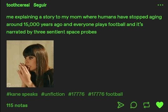 print do tumblr. a conta toothcereal que diz: "me explaining a story to my mom where humans have stopped aging around 1500 years ago and everyone plays football and it's narrated by three sentient space probes:" com um gif da alinne moraes surtando