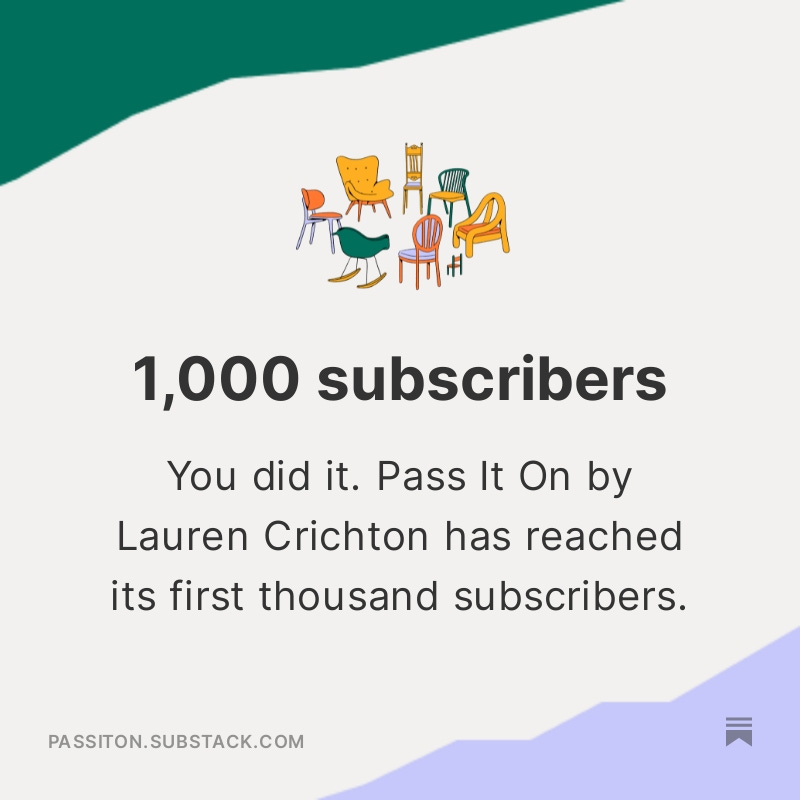 An illustration that reads: “1000 subscribers. You did it. Pass It On by Lauren Crichton has reached its first thousand subscribers.” The illustration is beige with flashes of bottle green and lilac in the top left and bottom right corners respectively.