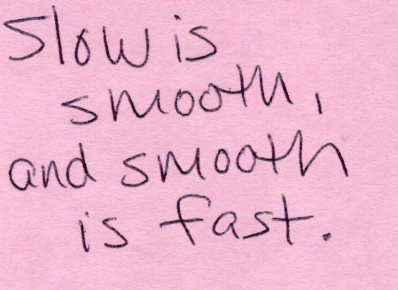 Handwritten note, “slow is smooth, and smooth is fast.”