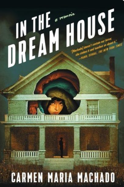 The cover of In the Dream House by Carmen Maria Machado. It features an illustration of a two-story house with a large porch. There is a large hole in the top floor of the house, revealing a too-large woman sitting inside. She has light brown skin and dark hair. The dominant colours of the illustration are teal, white, and a sickly, yellow-green. The title text is white.
