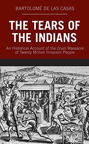 The Tears of the Indians: An Historical Account of the Cruel Massacre of  Twenty Million Innocent People by Bartolomé de las Casas | Goodreads