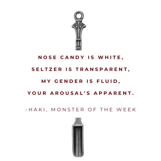 Nose candy is white, seltzer is transparent, my gender is fluid, your arousal’s apparent.