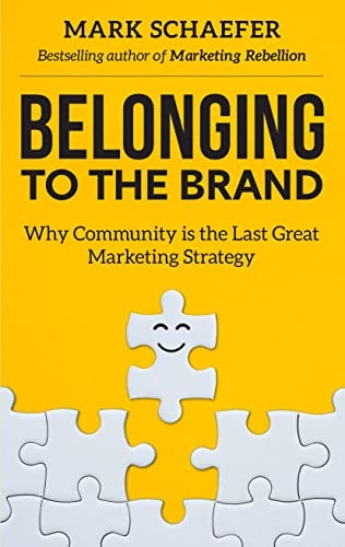 Belonging to the Brand: Why Community is the Last Great Marketing Strategy by [Mark Schaefer]