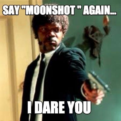 Meme Creator - Funny SAY "MOONSHOT " AGAIN... I DARE YOU Meme Generator at  MemeCreator.org!