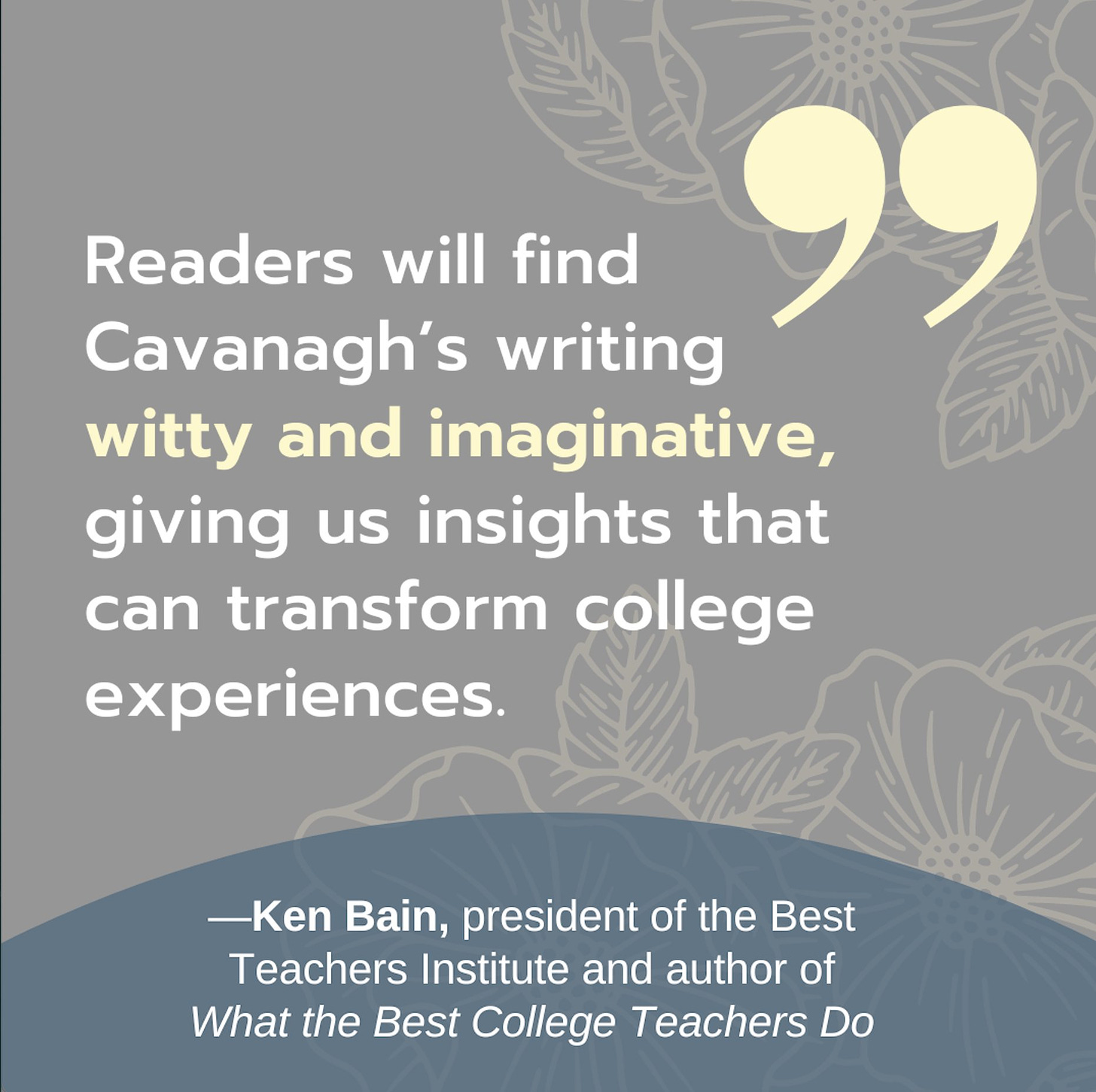 Readers will find Cavanagh's writing witty and imaginative, giving us insights that can college experiences. - Ken Bain, president of the Best Teachers Institute and author of What the Best College Teachers Do