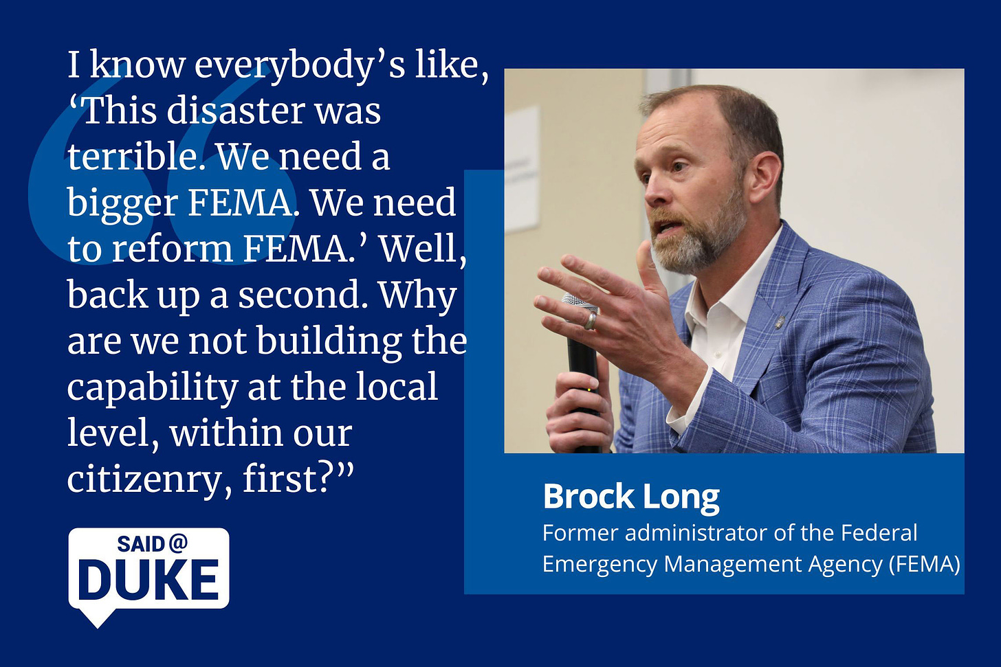 Brock long: “I don’t think bigger government solves our problems going into the future… I know everybody’s like, ‘This disaster was terrible. We need a bigger FEMA. We need to reform FEMA.’ Well, back up a second. Why are we not building the capability at the local level, within our citizenry, first?”