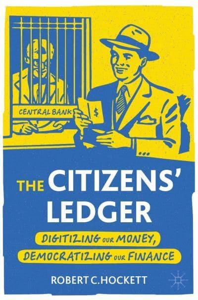 The Citizens' Ledger : Digitizing Our Money, Democratizing Our Finance