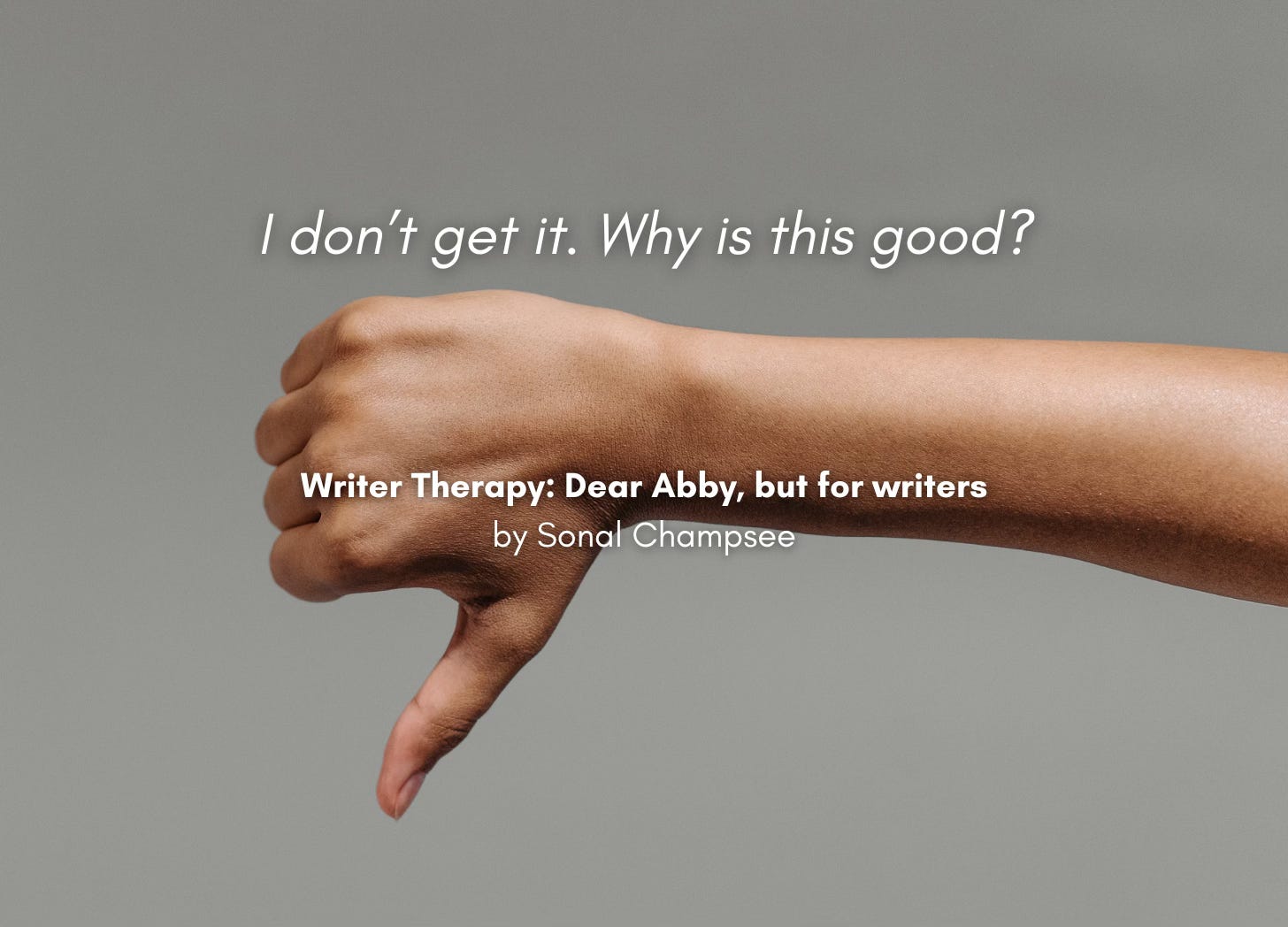 A thumbs down. Quote: "I don't get it. Why is this good?" Writer Therapy: Dear Abby, but for writers, by Sonal Champsee