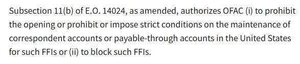 Subsection 11(b) of E.O. 14024, as amended, authorizes OFAC (i) to prohibit the opening or prohibit or impose strict conditions on the maintenance of correspondent accounts or payable-through accounts in the United States for such FFIs or (ii) to block such FFIs.