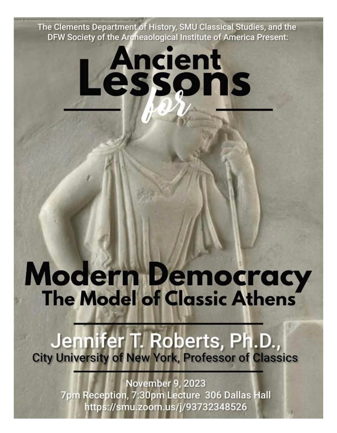 May be an image of 1 person and text that says 'The Clements Department History, SMU Classical Studies, and the DFW Society of the Archeaological Institute of America Present: Lessons sons Ancient for Modern emocracy The Modelof Classic Athens Jennifer T. Roberts, Ph.D., City Unive Û Classic November 2023 7pm Reception, 7:30pm Lecture 306 Dallas Hall https://smu.om.us/93732348526'