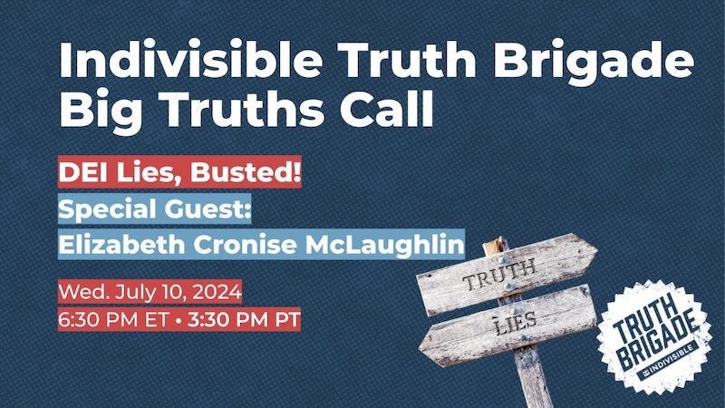 Indivisible Truth Brigade Big Truths Call -- DEI Lies, Busted with special guest Elizabeth Cronise McLaughlin on Wednesday July 10 at 6:30pm ET/3:30pm PT