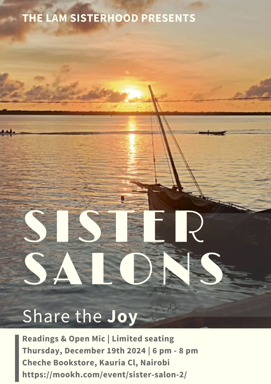 Poster featuring a dhow on the ocean in the sunset. The headline reads: The LAM Sisterhood Presents  Sister Salons   Share the Joy  Readings & Open Mic | Limited seating  Thursday, December 19th 2024 | 6pm - 8pm  Cheche Bookstore, Kauria Cl, Nairobi  https://mookh.com/event/sister-salon-2/