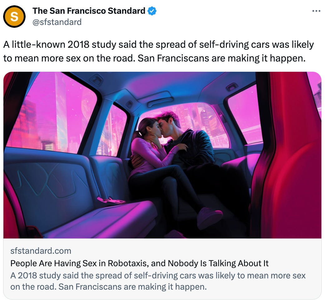  The San Francisco Standard @sfstandard A little-known 2018 study said the spread of self-driving cars was likely to mean more sex on the road. San Franciscans are making it happen. sfstandard.com People Are Having Sex in Robotaxis, and Nobody Is Talking About It A 2018 study said the spread of self-driving cars was likely to mean more sex on the road. San Franciscans are making it happen.