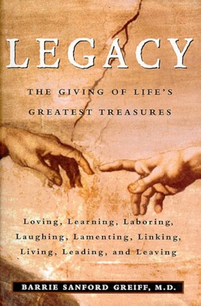 May be an image of text that says 'THE GIVING OF LIFE'S LEGACY GREATEST TREASURES Loving, Learning, Laboring, Laughing, Lamenting, Linking, Living, Leading, and Leaving BARRIE SANFORD GREIFF, M.D.'