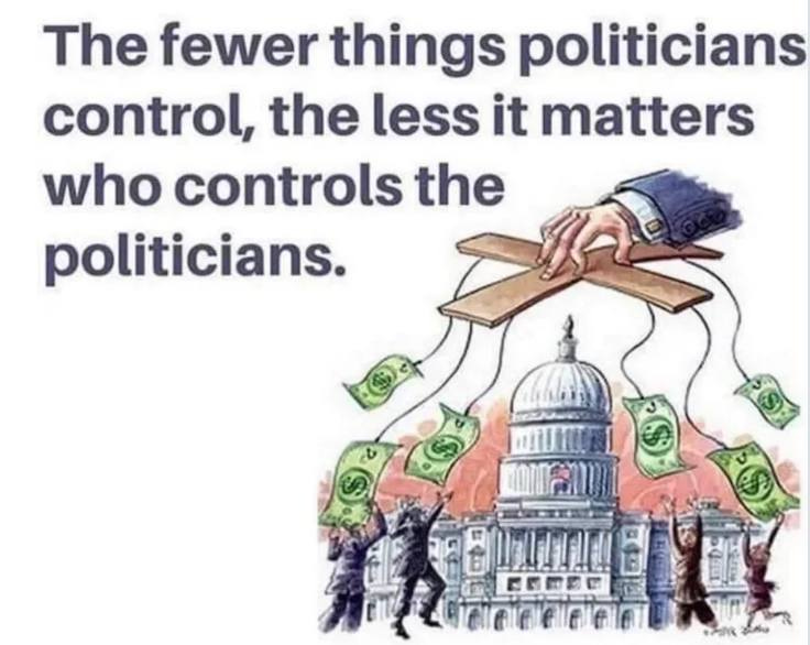 May be an image of one or more people and text that says 'The fewer things politicians control, the less it matters who controls the politicians. 5'