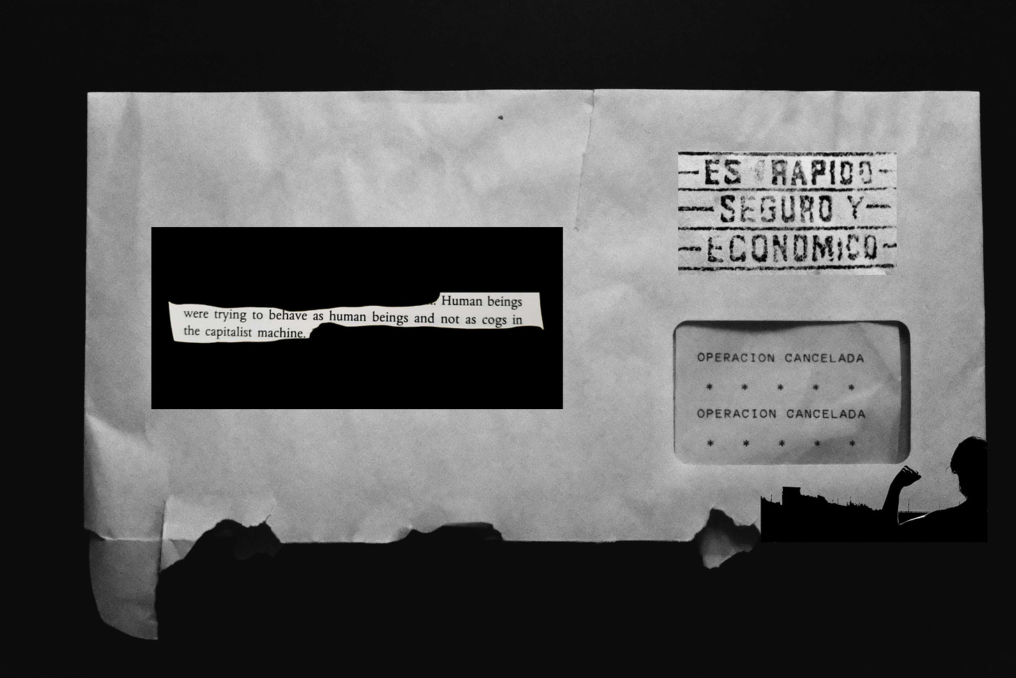 A black and white collage of a letter which has the words "operación cancelada" in the part where you usually see the address. On the front is printed, "es rápido, seguro y económico". On the left is written, "Human beings were trying to behave as human beings and not as cogs in the capitalist machine."