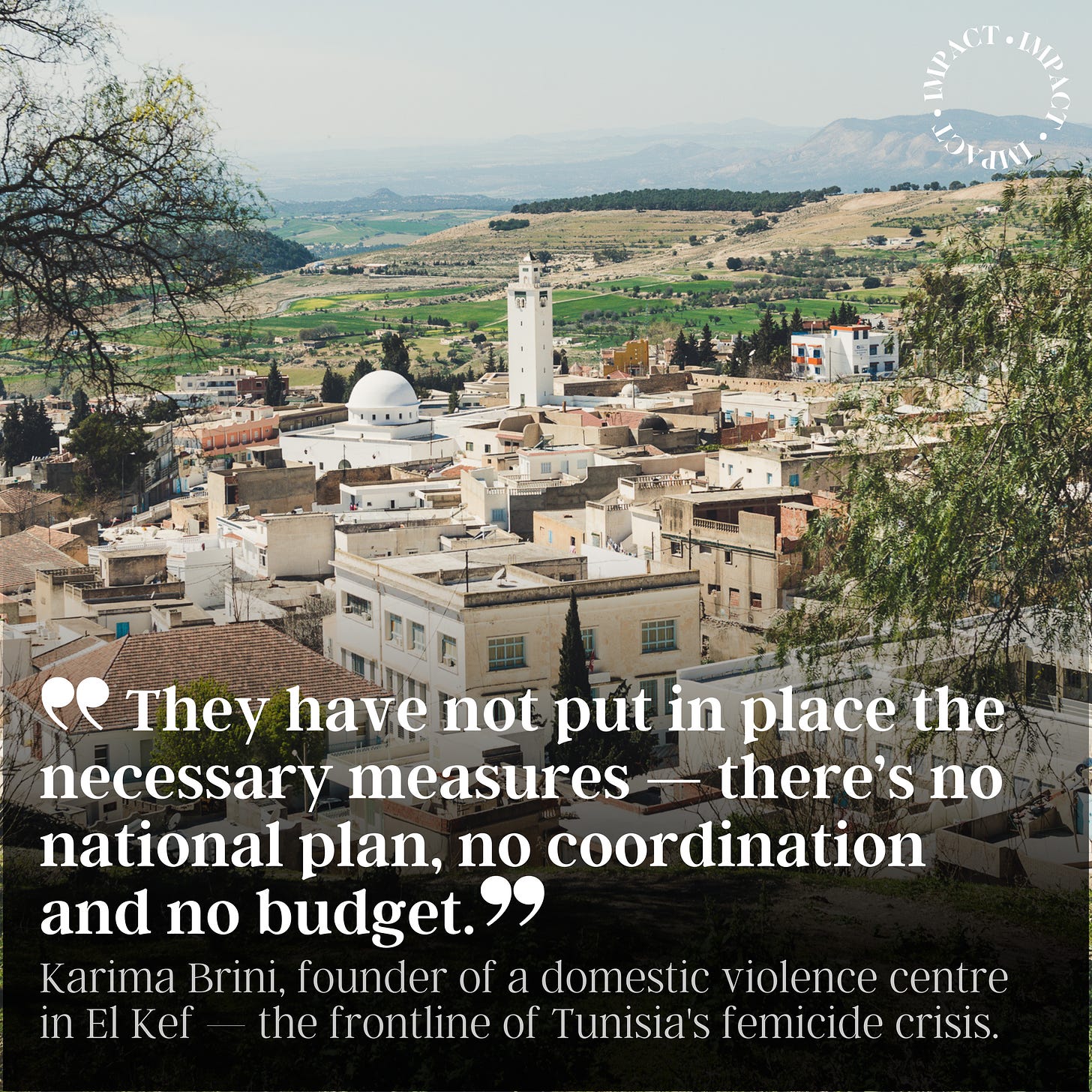 photo of El Kef, Tunisia. With text over image: They have not put in place the necessary measures — there’s no national plan, no coordination and no budget." Karima Brini, founder of a domestic violence centre in El Kef — the frontline of Tunisia's femicide crisis.