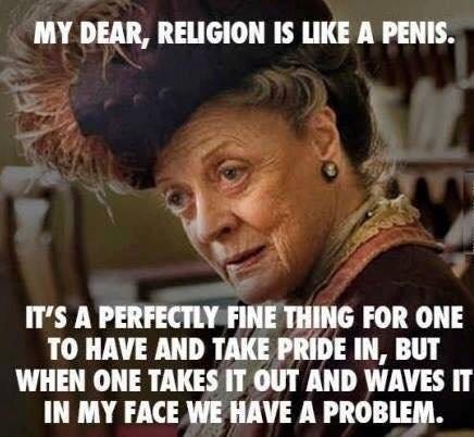 Dame Maggie Smith with caption "religion is like a penis is perfectly fine to have it but don't take it out and wave it in my face"