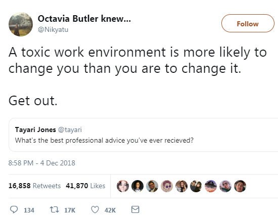 Tweet: What's the best professional advice you've ever received? A toxic work environment is more likely to change you than you are to change it. Get out.