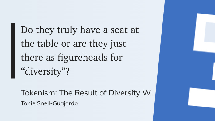 The text extracted from the imageDo they truly have a seat a the table or are they just there as figureheads for   "diversity"?  Tokenism: The Result of Diversity W... Tonie Snell-Guajardo