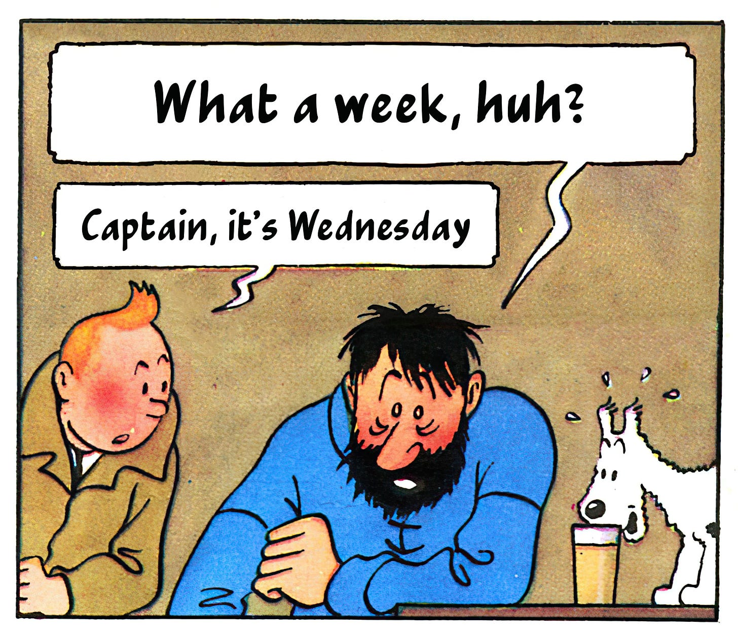 Comic panel from a TinTin comic. Captain Haddock looks dishevelled and says "What a week, huh?" to which Tin Tin responds: "Captain, it's Wednesday!"