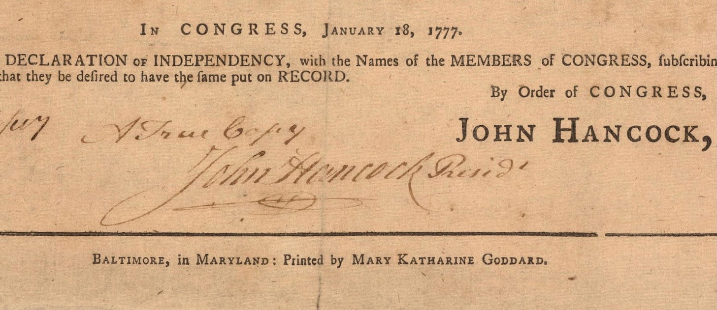 This is a cropped scan of Mary Goddard’s printed version of the Declaration of Independence. Above John Hancock’s signature he has written “A True Copy.” Below this is printed: “BALTIMORE, in MARYLAND: Printed by MARY KATHARINE GODDARD.”