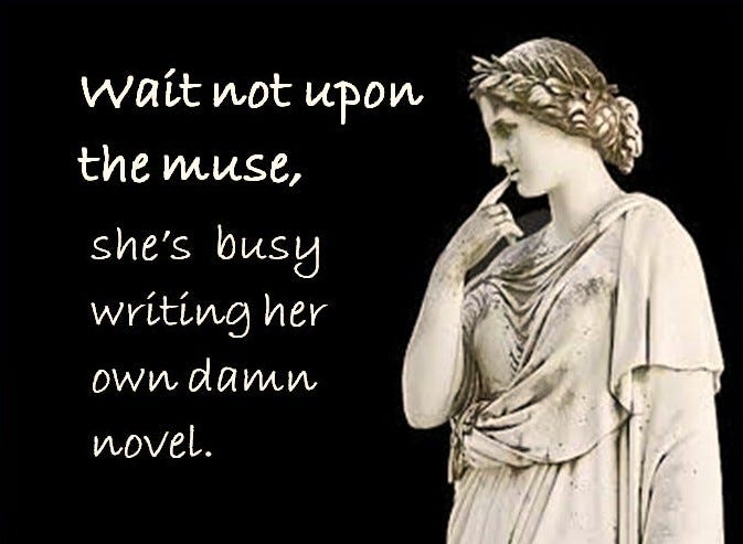 Image: a Greek statue of a woman, looking pensive. Text reads: "Wait not upon the muse, she's busy writing her own damn novel."