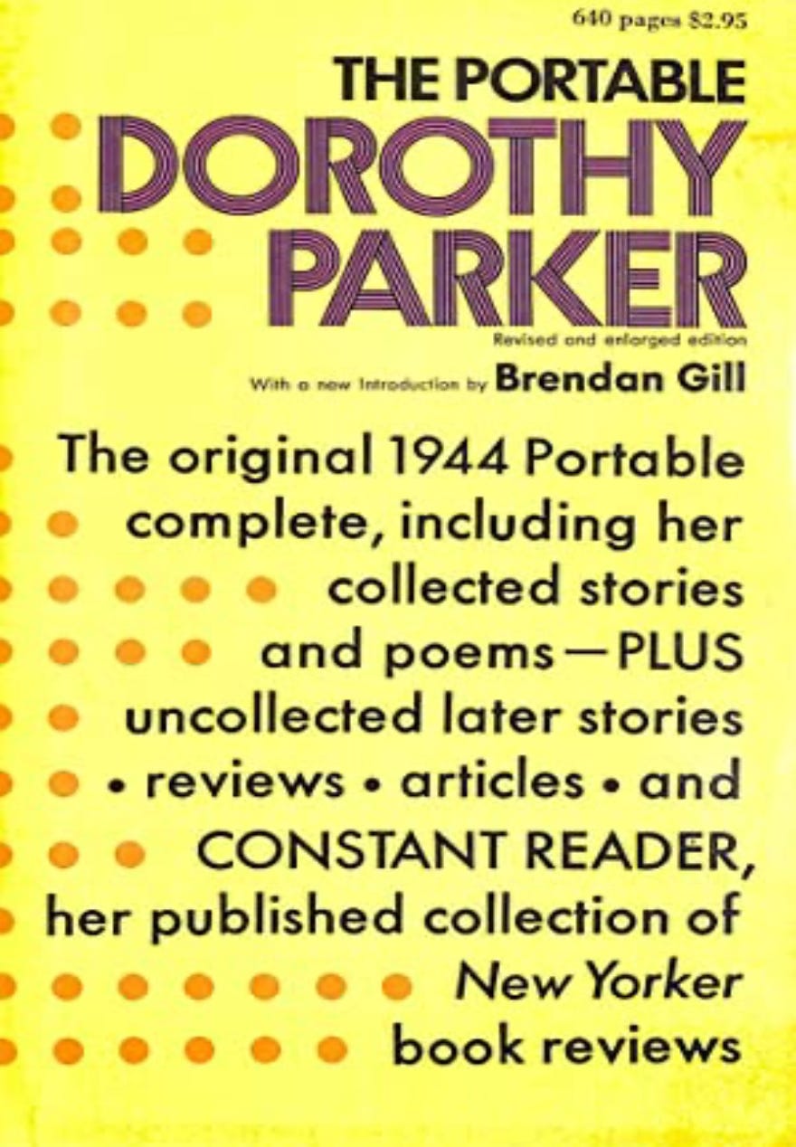 A yellow book cover. The top reads THE PORTABLE DOROTHY PARKER with "Dorthy Parker" in large purple lettering. The lower two thirds of the cover read "The orginal 1944 Portable complete, including her collected stories and poems--PLUS uncollected later stories, reviews, articles, and CONSTANT READER, her published collection of New Yorker book reviews.