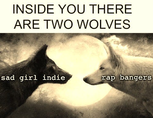Inside you there are two wolves | rap bangers; sad girl indie | image tagged in inside you there are two wolves | made w/ Imgflip meme maker