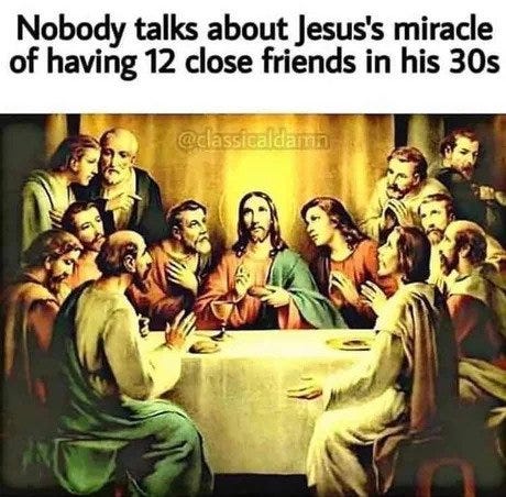 nobody talks about jesus miracle having 12 friends in his 30s 