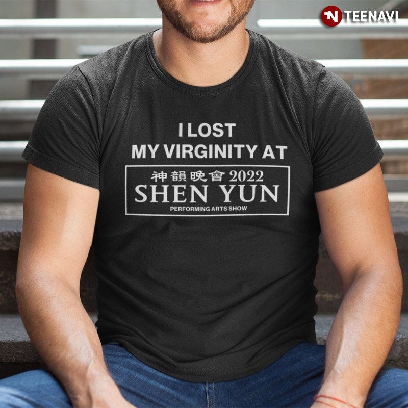 Shen Yun Shirt, I Lost My Virginity At 2022 Shen Yun Performing Arts Show