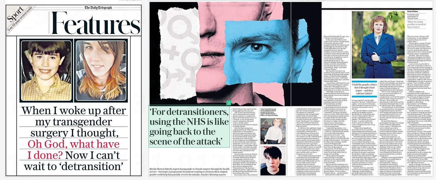 ‘For detransitioners, using the NHS is like going back to the scene of the attack’ Ritchie Herron bitterly regrets having male-to-female surgery through the health service – but hopes a programme for patients wanting to return to their original gender could help him partially reverse his mistake. The Daily Telegraph14 Aug 2024Sanchez Manning reports ‘I don’t want this to just be an attempt to brush people off who have regret’: Ritchie Herron – below, as a boy and today Ritchie Herron has experienced a living nightmare for six years. The 37-year-old civil servant, who in 2018 underwent radical gender surgery to complete his physical transformation to live as a woman, is one of a growing number of patients who have come to deeply regret undergoing medical interventions to change gender. Herron’s distress has been compounded by the NHS response to his desire to “detransition”, which has appeared clumsy and ill-suited to the situation in which he found himself. He claims that the inadequacy of the health service’s approach was highlighted by the fact that the main clinician assigned to oversee his care was a gynaecologist – a specialism which would clearly “not [offer] the right expertise” for someone seeking to overturn their transition to the female gender. In recent days, however, Herron has been feeling some hope. Last week the NHS announced that it was planning to launch a new service for transgender patients wanting to return to the gender of their birth. The development has given Herron optimism that “detransitioners” like him may finally now get the “right care” for the physical and mental pain many have endured for years. Previously unseen data obtained under freedom of information laws give the clearest indication yet of the number of “regretful” transitioners who changed their gender at the Tavistock child gender identity service, which was recently closed by the NHS for being “inadequate”. According to those data, at least 64 Tavistock patients detransitioned between 2010 and 2020. For Herron, the nightmare began six years ago when he underwent a vaginoplasty, which involves rearranging tissue in the genital area to create a vaginal opening. The surgery was the culmination of gender treatment that stemmed from an initial conversation with a therapist in which Herron said he “did not want to be a gay man”. Herron has spoken of how he “said to my therapist ‘I cannot see myself as a man with another man, but I can see myself as a woman with a man’, and she said ‘yes, that is because you are trans’.” The eventual surgical procedure went ahead, he says, despite him previously expressing repeated doubts to the NHS gender service he was under in the north of England, about having the operation. The surgery itself was a brutal experience in which he lost almost three pints of blood. After regaining consciousness he knew he had made a monumental mistake almost immediately. Herron’s first thought, he says, was, “Oh God, what have I done?” In the years that followed, his regret at the extreme changes made to his body only grew as he grappled with the dire physical and psychological consequences. His health difficulties were myriad, ranging from bone density problems and incontinence to skin conditions and numbness affecting his entire crotch area. He was near suicidal as he struggled to come to terms with the horrifying predicament he was in – for which he initially blamed himself. Finally, in 2022 he decided that his only hope for survival was to stop living as “Abby” and return to being “Ritchie”. But, says Herron, there was nowhere for people like him to turn to for help. Returning to the gender clinics at which he had originally been treated, he says: “I told them that I thought I had regret, and they told me that I didn’t. “Instead they said I had OCD and that what I was feeling was all part of my OCD. This made me very angry because I felt like they were just trying to cover their own backs. “All I really wanted was an acknowledgment that I’d made this huge mistake, but no one would let me say that.” The gender clinics also lacked the expertise to treat the medical problems experienced by detransitioners, he adds. A common feature of transitioning is hormone therapy, with oestrogen or testosterone used to suppress the release of “unwanted” hormones from the testes or ovaries. NHS advice states that “the hormones usually need to be taken for the rest of your life, even if you have gender surgery”. But there is evidence that the long-term use of hormones increases the risk of conditions such as osteoporosis. “I asked the specialists a very normal and fundamental question – which is, ‘what hormones should I be on and what is the safest amount for me to take?’” says Herron. “But you can’t get any straight answers. I was literally told by my endocrinologist – if I want to be Abby, take oestrogen, and if I want to be Richard, take testosterone. This is despite the fact that I have all the signs of osteoporosis. It feels like they’re waiting for me to break all the bones in my body before they’re going to do anything. “In my opinion the gender clinics don’t have the right expertise or the expertise that they have is very captured [by trans activists].” Herron says the inadequacy of the NHS’s provision for patients in his position was highlighted by the fact that one of his clinicians was a gynaecologist. “I was seeing a woman’s doctor – a gynaecologist – and it just felt really weird because again it’s not the right expertise,” he says. “I didn’t have a vagina – it was an inverted penis. I don’t belong in women’s services but there was nowhere else to put me.” So when the NHS revealed that it planned to establish a service specifically for “individuals who choose to detransition”, Herron says he could not have been happier. “We definitely need this,” he says. “I cannot wait for the clinic to open. I would use the service straight away once it’s up and running. “What is most significant about this service is it actually acknowledges detransitioners and that hasn’t ever happened before in the NHS. It’s a huge step forward.” The NHS announcement came in the wake of the Cass report, a major review of NHS child gender services which found there was “remarkably weak” evidence that supported medical interventions in gender care. Dr Hilary Cass, the author of the review, said that NHS England should ensure there is provision for people considering detransition, while recognising that they may not wish to re-engage with the gender clinics they were previously under. The NHS has said that it will explore what measures would be necessary to create a “defined clinical pathway” for detransitioners. Experts, however, warn that such a service would face major challenges. Stella O’Malley, a psychotherapist who in 2022 founded a detransition service called “Beyond Trans”, which now has 250 users globally, says that one of the problems will be a lack of knowledge among doctors when it comes to the prescription of appropriate hormone treatments. “We’ve been running for over two years now and what we’ve found is that medical complications are by far the largest issue for those using our service,” she says. “But we have no information to offer them and the medical professionals who we ask are afraid to give their opinions. “The individuals we are helping are people who have, for instance, stopped all hormones and they were failing and in pain because you need hormones to live. So the NHS detransition service needs to educate doctors urgently about this.” Dr Anna Hutchinson, a psychologist who blew the whistle on the Tavistock child gender service, agrees. “What the new service needs to provide is endocrinology because a lot of current endocrinologists, namely hormone doctors, don’t want to touch this area,” she says. “Some detransitioners – or perhaps more aptly, regretters – have to make really difficult social decisions about how to live their lives as some of them may never again pass for their natal sex. The challenge of the service will be helping people to make those decisions, exploring the pros and cons of options for them from a psychosocial and also a medical perspective.” O’Malley warns that the NHS is going to face an uphill battle to regain the support of detransitioners: “This is a traumatised cohort that is extremely suspicious of all services. Their levels of trust have been broken down and there’s a lot of anger. For them, it’s almost like going back to the scene of the attack, going through the NHS.” The new service, she says, will need to have “a very definitive separation from any sort of gender clinic”. Herron agrees, saying: “People who have detransitioned don’t want to go back to gender clinics. We need to make sure this service is run by professionals and not influenced by these activist groups through various consultations.” He adds: “They need to have clinical psychologists who follow established models of care and an informed medical approach that is not theoretical.” A new service may be able to offer some surgical procedures as well as hormone and psychological therapy. Hutchinson says that those who have changed their gender from male to female could have their breasts removed as part of a detransitioning process. Patients – such as Herron – who have had a vaginoplasty, might be able to have a phalloplasty to partly reconstruct a penis, “but it would be nothing like your original male anatomy and I’m not sure I know of any detransitioner who has done that”, she adds. Indeed, O’Malley and Hutchinson believe that there is unlikely to be a significant demand for reversals of surgical changes. “An awful lot of those in our group have said they are saying goodbye to all medical intervention,” says O’Malley. “It feels, for many, too soon or too quick for them to go back into surgeries.” On Herron’s part, he certainly has “no plans to undergo any more experimental surgery”. He is also conscious that some of the changes that detransitioners like him have undergone are irreversible. But he is optimistic the service will still be able to help him. “I might be lucky to slow things down, but I do worry that it may be a bit late for me because it’s been over a decade with no testosterone,” he says. “But maybe they can help me with my urology problems, the pain and the lack of sensation I have. And maybe they can advise me on the hormone side of things and curb the onset of osteoporosis and the emerging autoimmunity issues that I have.” Currently there appears to be no clear timeframe for the new service, with NHS England only committing to “establish a programme of work to explore the issues around a detransition pathway by October 2024”. Herron believes there is certainly an “urgent need” for an NHS detransition clinic because so many are “suffering in silence”. But he is equally clear that the establishment of the service must not be rushed: “It needs to be set up properly with the right expertise. I don’t want this to just be an attempt to brush people off who have regret.” ‘I told the gender clinics that I thought I had regret – and they told me I didn’t’ Stella O’Malley Psychotherapist and founder of ‘Beyond Trans’ ‘Many are saying goodbye to medical intervention’ Article Name:‘For detransitioners, using the NHS is like going back to the scene of the attack’ Publication:The Daily Telegraph Author:Sanchez Manning reports Start Page:3 End Page:3