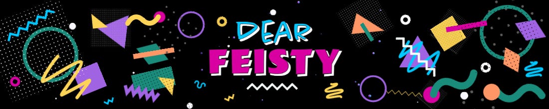 90s style graphic banner (black background with brightly coloured shapes the text "Dear Feisty".