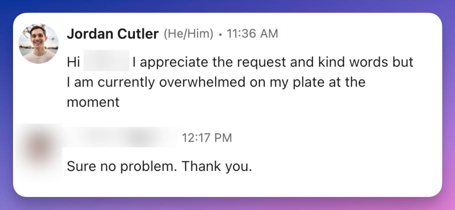 Jordan saying, "Hi, I appreciate the request but I am currently overwhelmed on my plate at the moment" and the person responding with, "Sure no problem. Thank you"