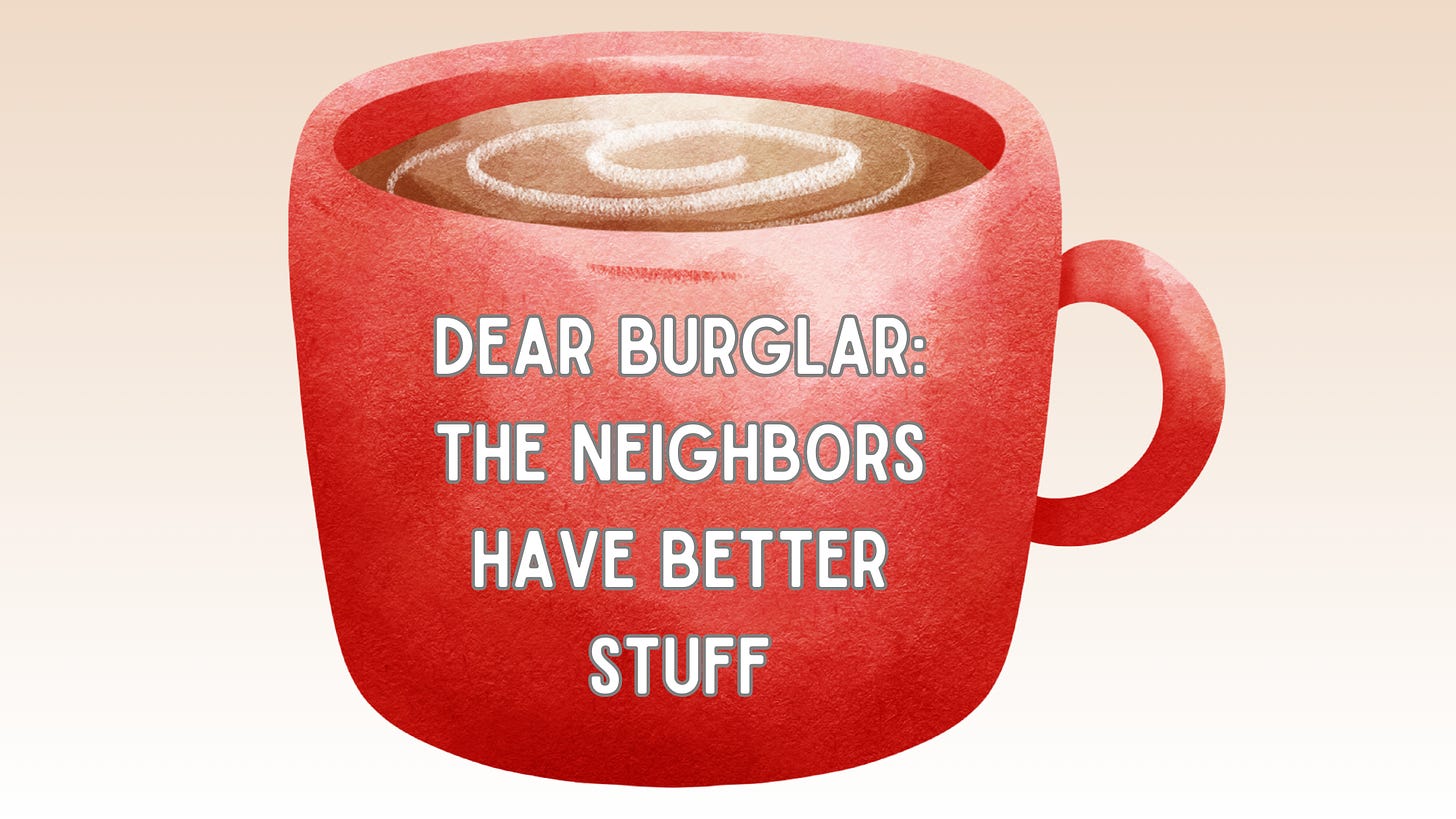 Red coffee mug, Dear burglar, the neighbors have better stuff